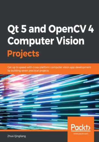 Qt 5 and OpenCV 4 Computer Vision Projects. Get up to speed with cross-platform computer vision app development by building seven practical projects Zhuo Qingliang - okadka audiobooka MP3