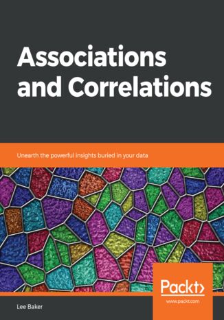 Associations and Correlations. Unearth the powerful insights buried in your data Lee Baker - okadka ebooka