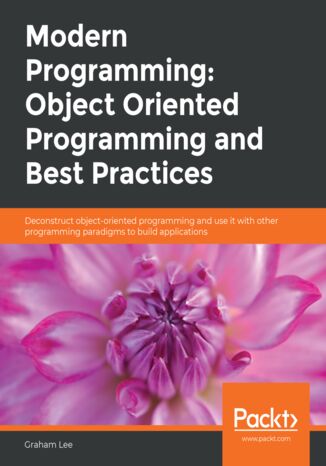 Okładka:Modern Programming: Object Oriented Programming and Best Practices. Deconstruct object-oriented programming and use it with other programming paradigms to build applications 