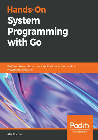 Hands-On Systems Programming with Go. Build modern and concurrent applications for Unix and Linux systems using Golang Alex Guerrieri - okadka audiobooks CD