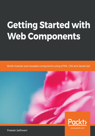 Okładka:Getting Started with Web Components. Build modular and reusable components using HTML, CSS and JavaScript 