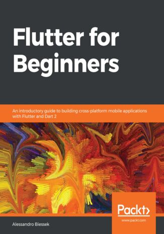 Flutter for Beginners. An introductory guide to building cross-platform mobile applications with Flutter and Dart 2 Alessandro Biessek - okładka ebooka