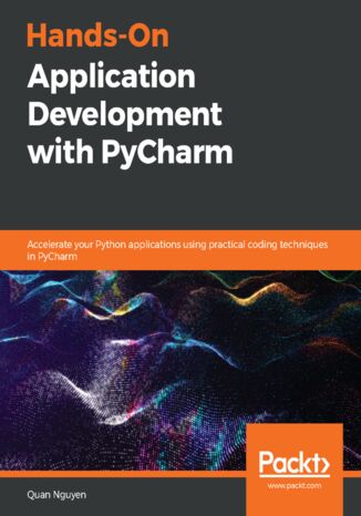 Hands-On Application Development with PyCharm. Accelerate your Python applications using practical coding techniques in PyCharm Quan Nguyen - okadka ebooka