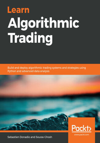 Learn Algorithmic Trading. Build and deploy algorithmic trading systems and strategies using Python and advanced data analysis Sebastien Donadio, Sourav Ghosh - okładka książki
