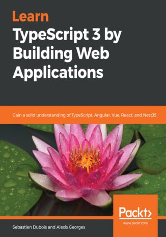Okładka:Learn TypeScript 3 by Building Web Applications. Gain a solid understanding of TypeScript, Angular, Vue, React, and NestJS 