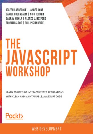 The JavaScript Workshop. Learn to develop interactive web applications with clean and maintainable JavaScript code
