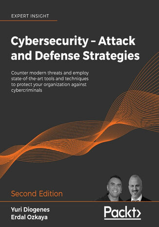 Okładka:Cybersecurity - Attack and Defense Strategies. Counter modern threats and employ state-of-the-art tools and techniques to protect your organization against cybercriminals - Second Edition 