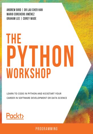 The Python Workshop. Learn to code in Python and kickstart your career in software development or data science Andrew Bird, Dr. Lau Cher Han, Mario Corchero Jiménez, Graham Lee, Corey Wade - okładka książki
