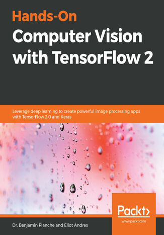 Hands-On Computer Vision with TensorFlow 2 Benjamin Planche, Eliot Andres - okładka książki
