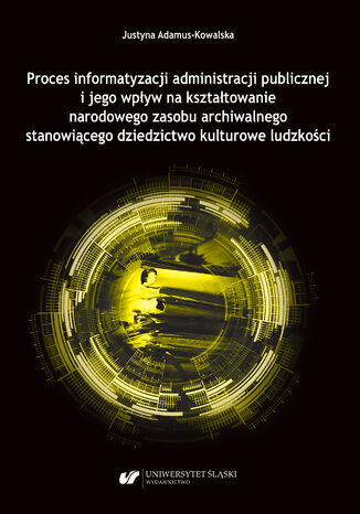 Proces informatyzacji administracji publicznej i jego wpyw na ksztatowanie narodowego zasobu archiwalnego Justyna Adamus-Kowalska - okadka audiobooka MP3