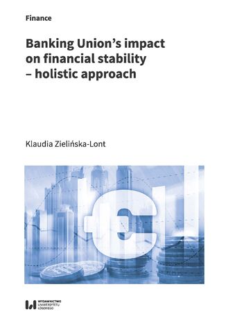 Banking Union\'s impact on financial stability - holistic approach Klaudia Zielińska-Lont, https://orcid.org/0000-0003-3738-0468 s. 134 - okładka książki