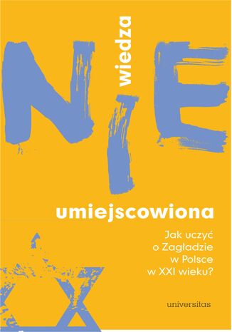 Wiedza (nie)umiejscowiona. Jak uczy o Zagadzie w Polsce w XXI wieku? Katarzyna Liszka - okadka ebooka