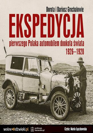 Ekspedycja pierwszego Polaka automobilem dookoa wiata 1926-1928 Dorota Grochal, Dariusz Grochal - okadka audiobooks CD