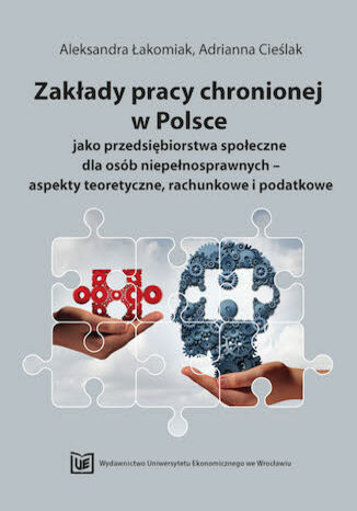 Okładka:Zakłady pracy chronionej w Polsce jako przedsiębiorstwa społeczne dla osób niepełnosprawnych - aspekty teoretyczne, rachunkowe i podatkowe 