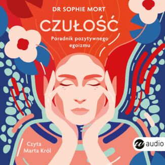 CZUŁOŚĆ. Poradnik pozytywnego egoizmu Dr Sophie Mort - okładka audiobooka MP3