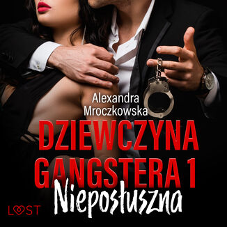 Dziewczyna gangstera 1: Nieposuszna  opowiadanie erotyczne Alexandra Mroczkowska - okadka audiobooka MP3