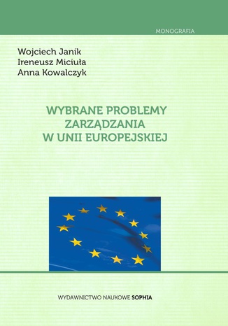Wybrane problemy zarządzania w Unii Europejskiej JANIK Wojciech, MICIUŁA Ireneusz, KOWALCZYK Anna - okładka książki