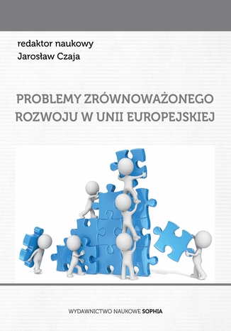 Problemy zrównoważonego rozowju w Unii Europejskiej (red.) Jarosław Czaja
