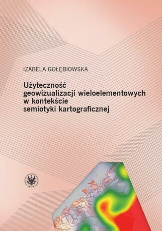 Uyteczno geowizualizacji wieloelementowych w kontekcie semiotyki kartograficznej Izabela Gobiowska - okadka ebooka