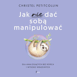 Jak nie dać sobą manipulować Christel Petitcollin - okładka audiobooka MP3