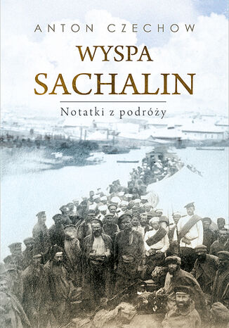 Wyspa Sachalin. Notatki z podróży Anton Czechow - okładka książki
