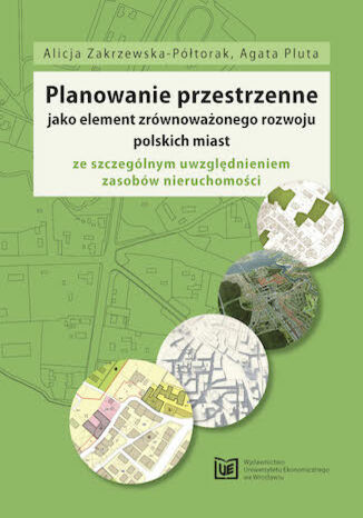 Planowanie przestrzenne jako element zrównoważonego rozwoju polskich miast ze szczególnym uwzględnieniem zasobów nieruchomości