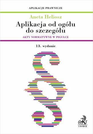 Aplikacja od ogółu do szczegółu. Akty normatywne w pigułce. Wydanie 13