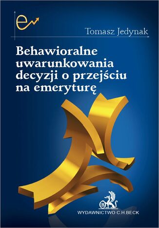 Behawioralne uwarunkowania decyzji o przejściu na emeryturę Tomasz Jedynak - okładka książki