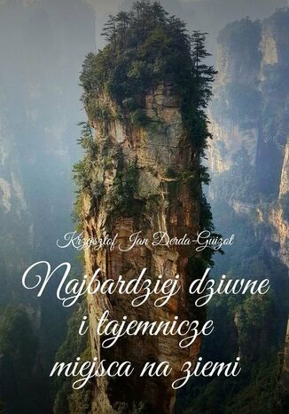 Najbardziej dziwne i tajemnicze miejsca na ziemi
