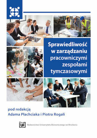 Sprawiedliwość w zarządzaniu pracowniczymi zespołami tymczasowymi  Adam Płachciak, Piotr Rogala - okładka ebooka