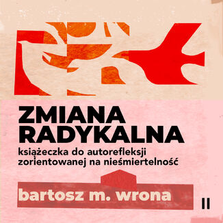 Zmiana radykalna. Ksieczka do autorefleksji zorientowanej na niemiertelno Bartosz M. Wrona - okadka audiobooks CD