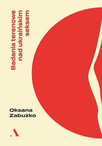 Badania terenowe nad ukraińskim seksem Oksana Zabużko - okładka książki