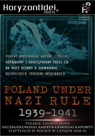 Odtajnione przez CIA: Poland Under Nazi Rule 1939-1941. Amerykaski raport o sytuacji w Polsce Thaddeus Chylinski - okadka ebooka