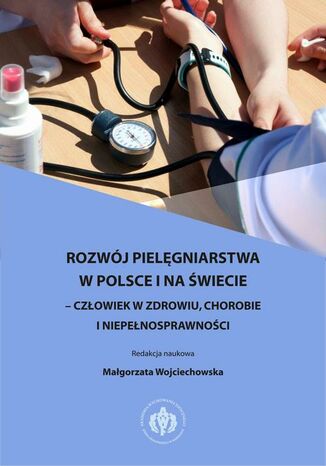 Okładka:Rozwój pielęgniarstwa w Polsce i na świecie  człowiek w zdrowiu, chorobie i niepełnosprawności 