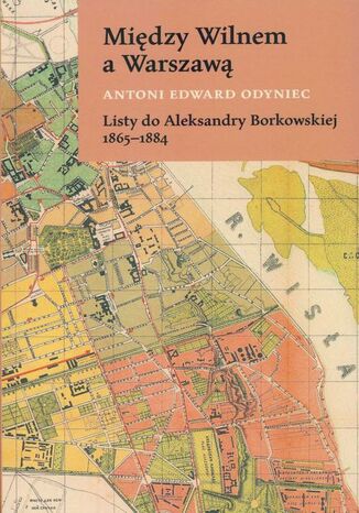 Midzy Wilnem a Warszaw Listy do Aleksandry Borkowskiej 1865-1884 Antoni Edward Odyniec - okadka ebooka