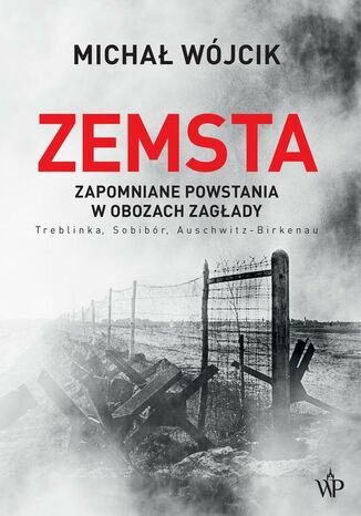 Okładka:Zemsta. Zapomniane powstania w obozach Zagłady: Treblinka, Sobibór, Auschwitz-Birkenau 