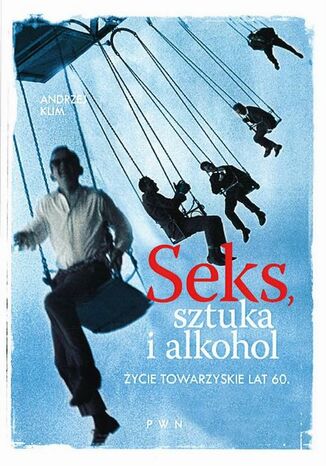 Seks, sztuka i alkohol Andrzej Klim - okadka ebooka