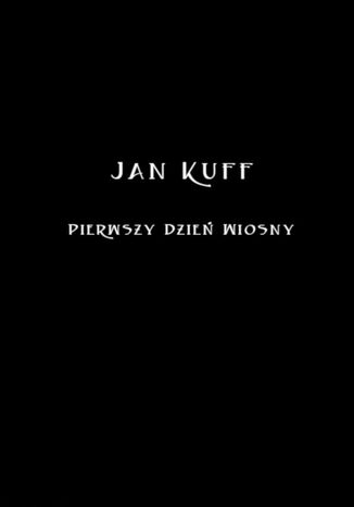 Pierwszy Dzie Wiosny Jan Kuff - okadka ebooka