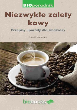 Okładka: Niezwykłe zalety kawy. Przepisy i porady dla smakoszy