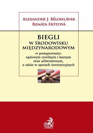 Biegli w środowisku międzynarodowym w postępowaniu: sądowym cywilnym i karnym oraz arbitrażowym a także w sporach inwestycyjnych
