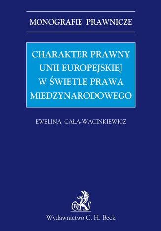 Charakter prawny Unii Europejskiej w wietle prawa midzynarodowego Ewelina Caa-Wacinkiewicz - okadka ebooka