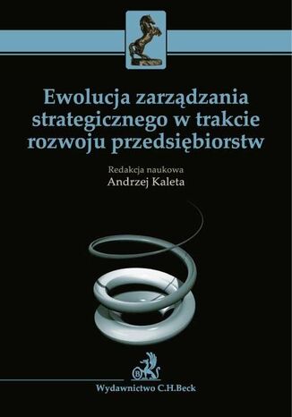 Ewolucja zarzdzania strategicznego w trakcie rozwoju przedsibiorstw Andrzej Kaleta - okadka ebooka