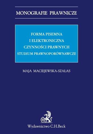 Forma pisemna i elektroniczna czynnoci prawnych. Studium prawnoporwnawcze Maja Maciejewska-Szaas - okadka ebooka