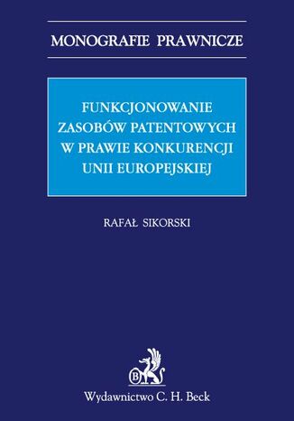Funkcjonowanie zasobw patentowych w prawie konkurencji Unii Europejskiej Rafa Sikorski - okadka ebooka