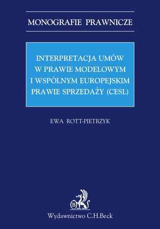 Interpretacja umw w prawie modelowym i wsplnym europejskim prawie sprzeday (CESL) Ewa Rott-Pietrzyk - okadka ebooka