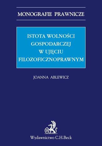 Istota wolnoci gospodarczej w aspekcie filozoficznoprawnym Joanna Ablewicz - okadka ebooka