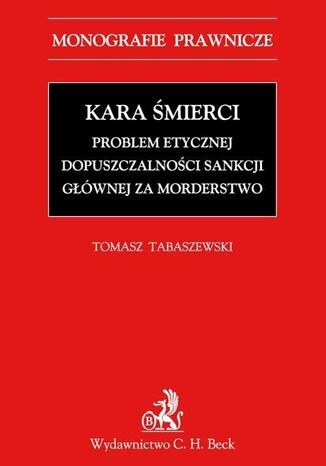 Kara śmierci. Problem etycznej dopuszczalności sankcji głównej za morderstwo