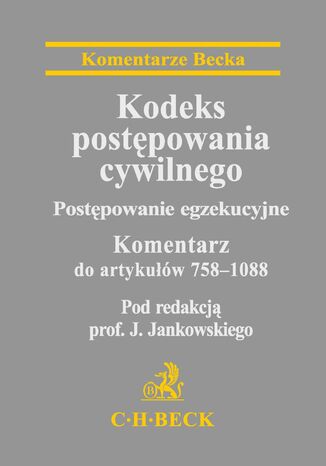 Kodeks postępowania cywilnego. Postępowanie egzekucyjne. Komentarz do artykułów 758-1088
