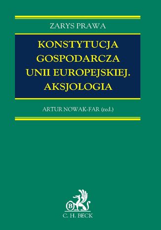 Konstytucja gospodarcza Unii Europejskiej. Aksjologia Artur Nowak-Far, Mateusz Grabiec, Katarzyna Czapracka - okadka ebooka