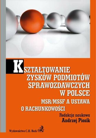 Ksztatowanie zyskw podmiotw sprawozdawczych w Polsce. MSR/MSSF a ustawa o rachunkowoci Andrzej Piosik - okadka ksiki